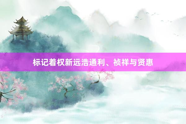 标记着权新远浩通利、祯祥与贤惠